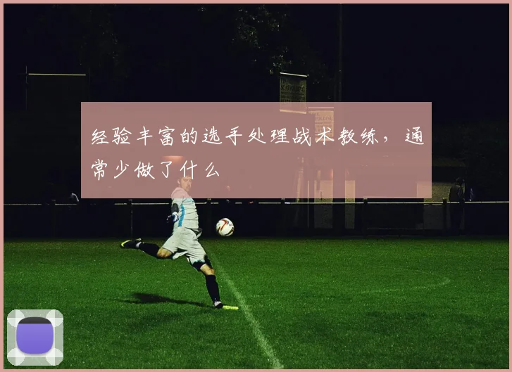 经验丰富的选手处理战术教练,通常少做了什么